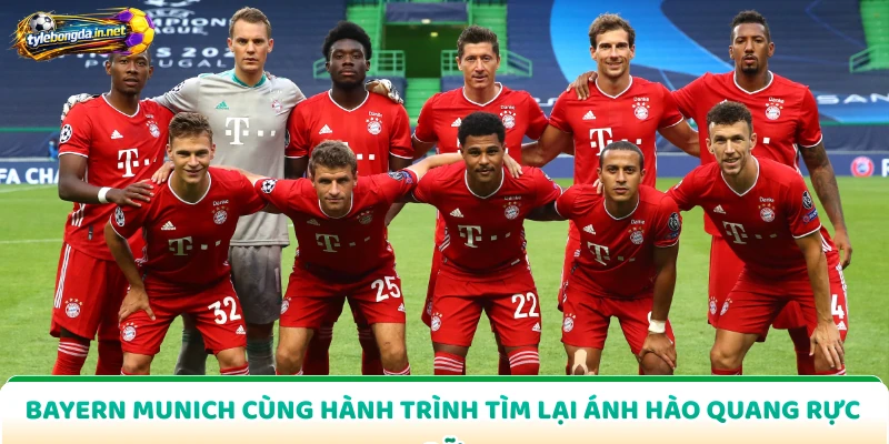 Bayern Munich Cùng Hành Trình Tìm Lại Ánh Hào Quang Rực Rỡ