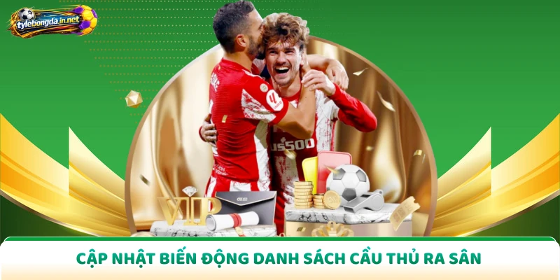 Cập nhật biến động danh sách cầu thủ ra sân