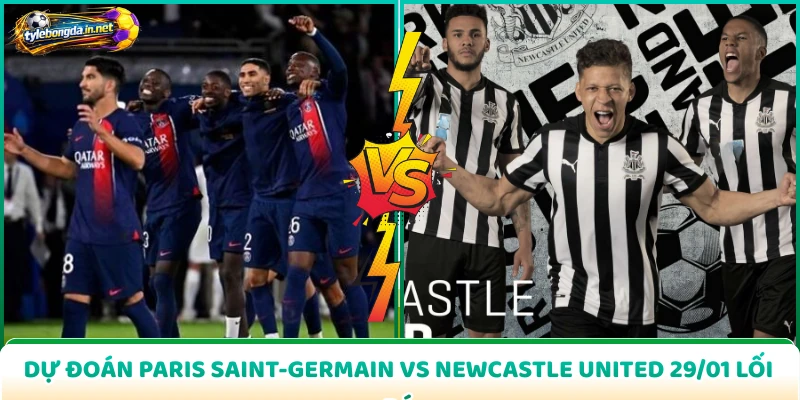 Dự đoán Paris Saint-Germain vs Newcastle United 29/01 lối đá