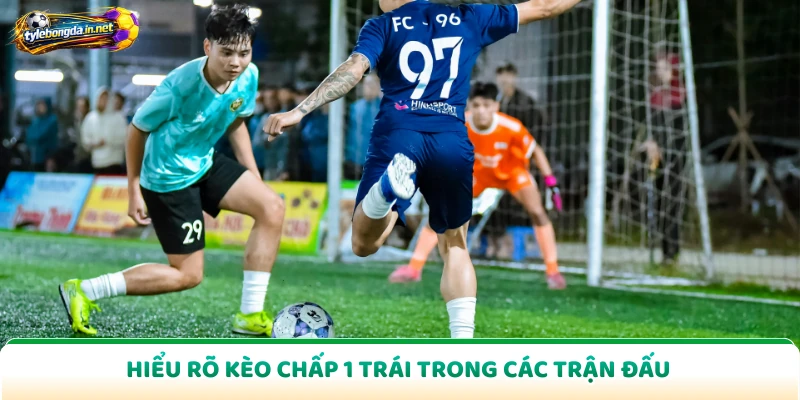 Hiểu rõ kèo chấp 1 trái trong các trận đấu