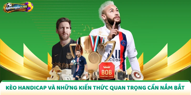 Kèo Handicap Và Những Kiến Thức Quan Trọng Cần Nắm Bắt