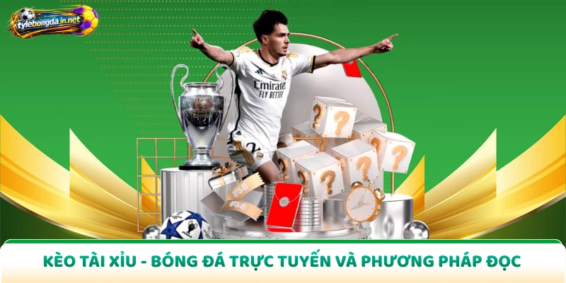 Kèo Tài Xỉu - Bóng Đá Trực Tuyến Và Phương Pháp Đọc
