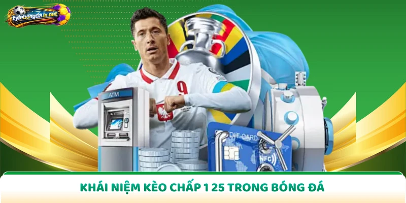Khái niệm kèo chấp 1 25 trong bóng đá
