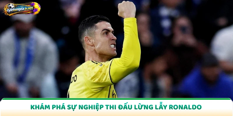 Khám phá sự nghiệp thi đấu lừng lẫy Ronaldo