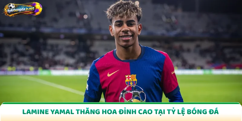 Lamine Yamal Thăng Hoa Đỉnh Cao Tại Tỷ Lệ Bóng Đá