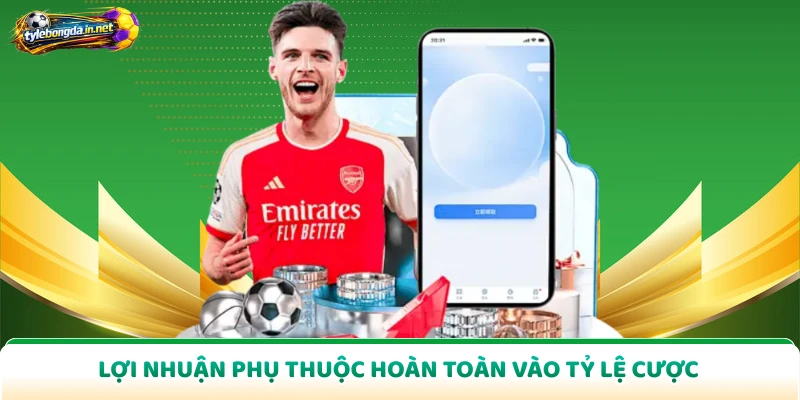 Lợi nhuận phụ thuộc hoàn toàn vào tỷ lệ cược