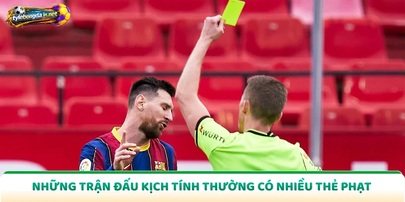 Những trận đấu kịch tính thường có nhiều thẻ phạt