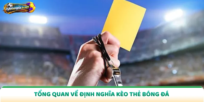 Tổng quan về định nghĩa kèo thẻ bóng đá