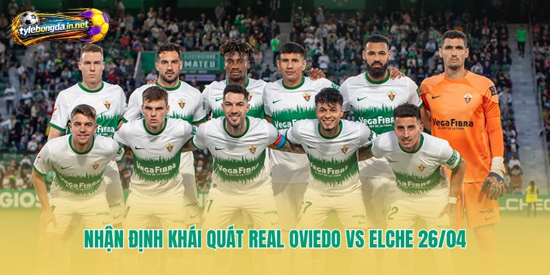 Nhận định khái quát Real Oviedo Vs Elche 26/04