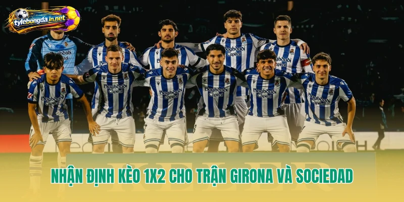 Nhận định kèo 1x2 cho trận Girona và Sociedad